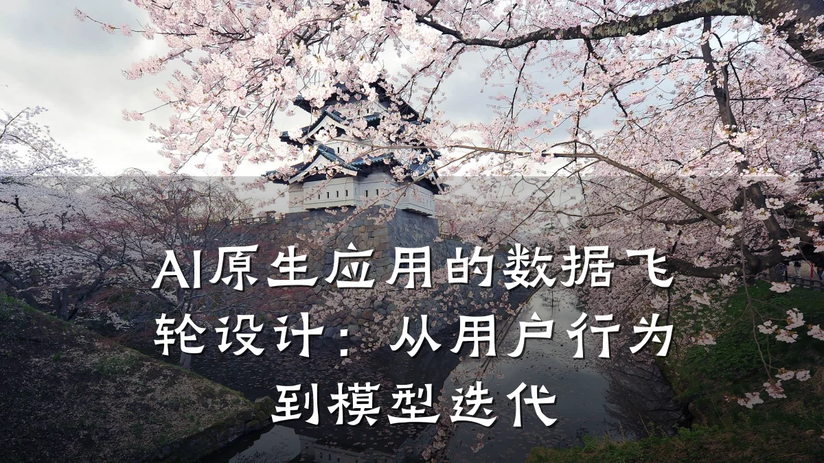 AI原生应用的数据飞轮设计：从用户行为到模型迭代