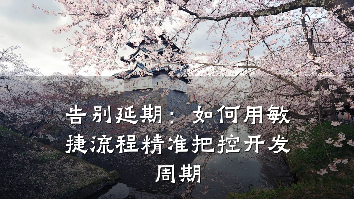 告别延期：如何用敏捷流程精准把控开发周期