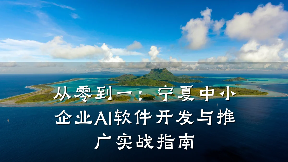 从零到一：宁夏中小企业AI软件开发与推广实战指南