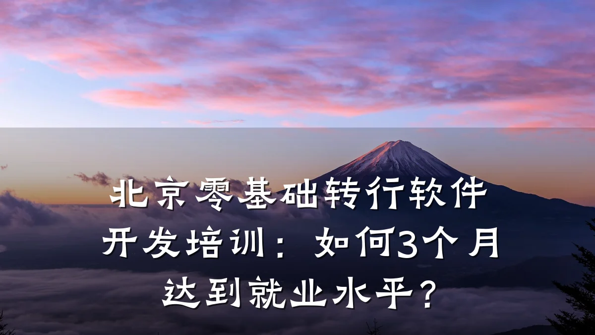 北京零基础转行软件开发培训:如何3个月达到就业水平?