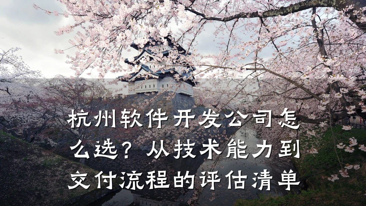 杭州软件开发公司怎么选？从技术能力到交付流程的评估清单