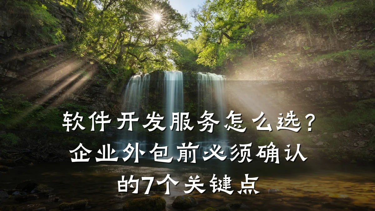 软件开发服务怎么选？企业外包前必须确认的7个关键点