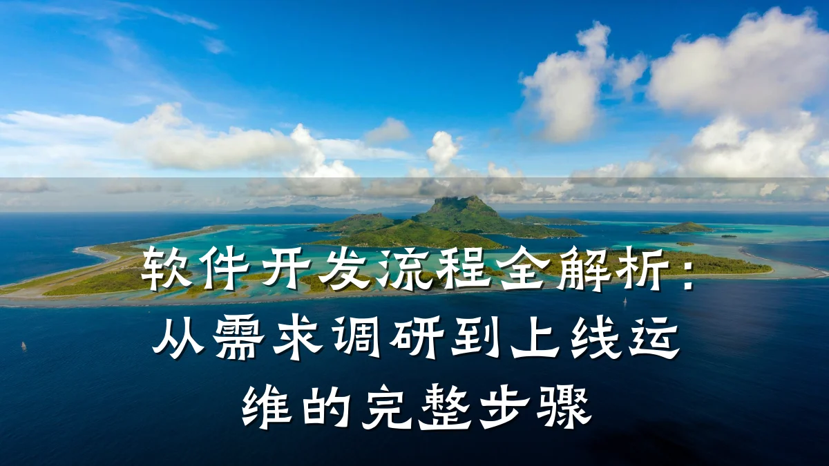 软件开发流程全解析：从需求调研到上线运维的完整步骤