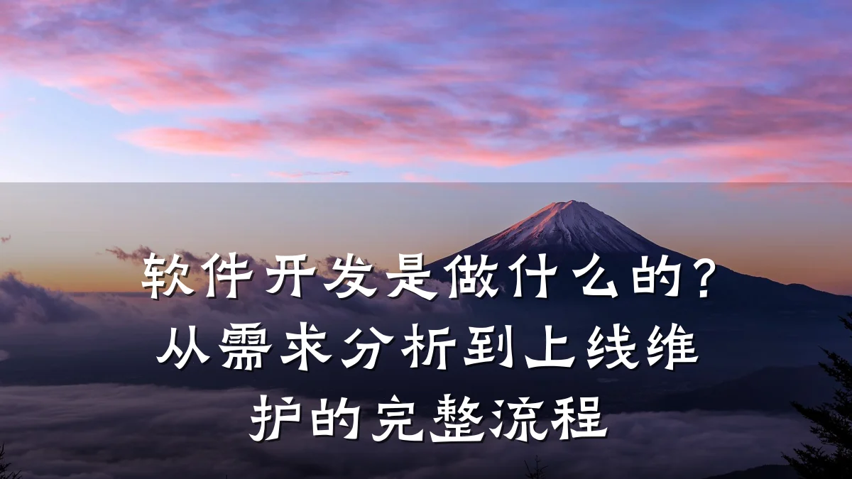 软件开发是做什么的?从需求分析到上线维护的完整流程