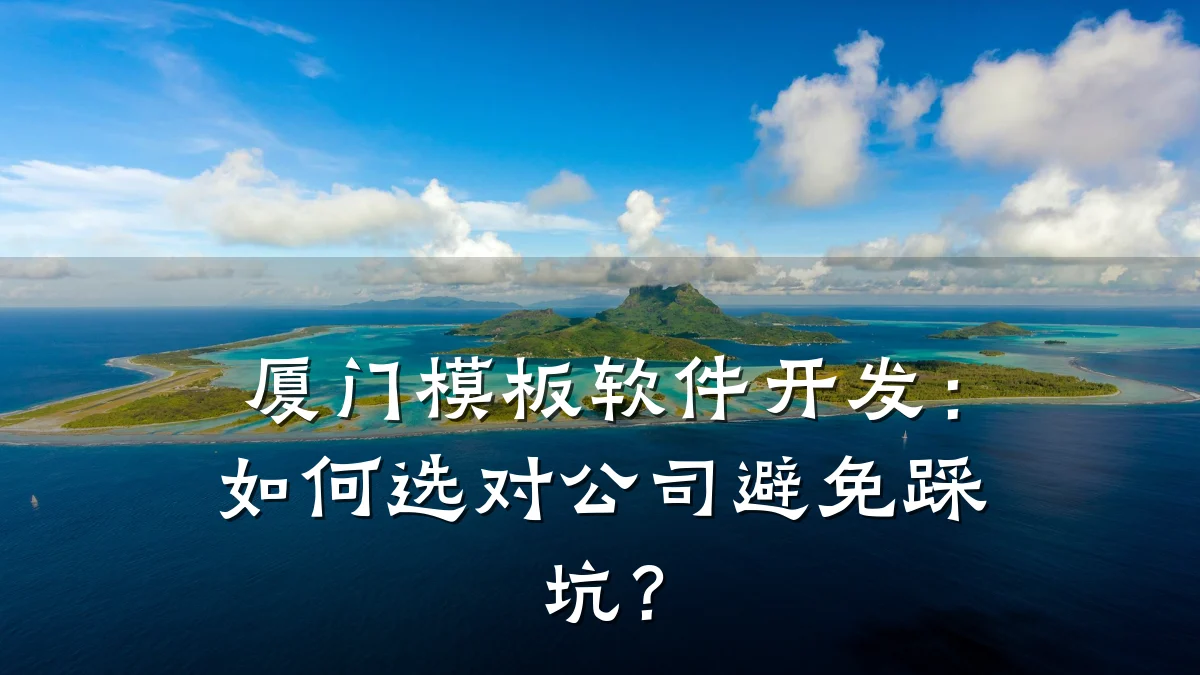 厦门模板软件开发:如何选对公司避免踩坑?