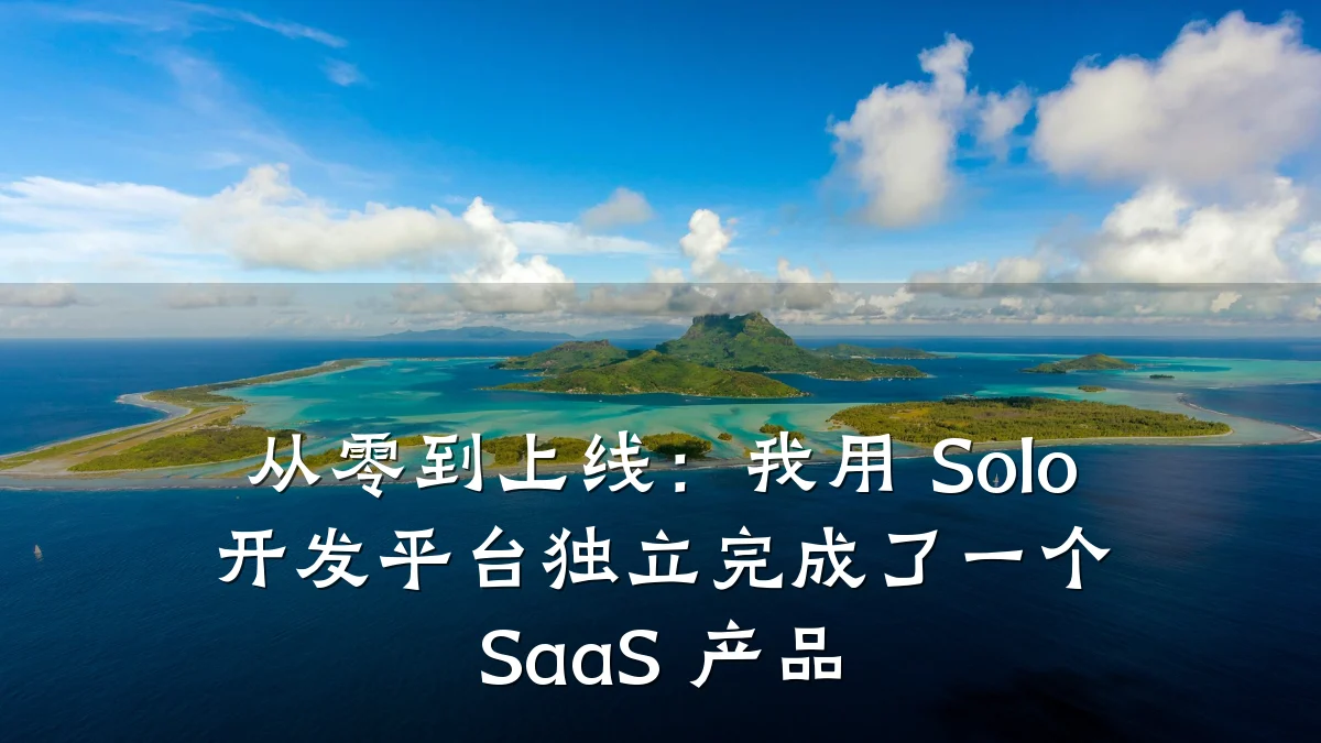 从零到上线:我用 Solo 开发平台独立完成了一个 SaaS 产品