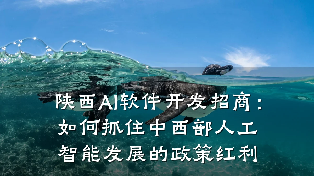 陕西AI软件开发招商:如何抓住中西部人工智能发展的政策红利