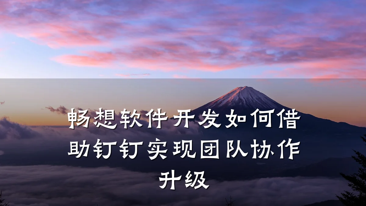 畅想软件开发如何借助钉钉实现团队协作升级