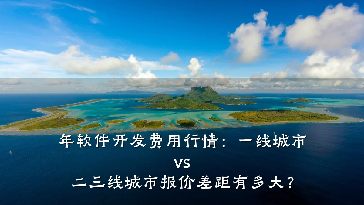 年软件开发费用行情：一线城市 vs 二三线城市报价差距有多大？
