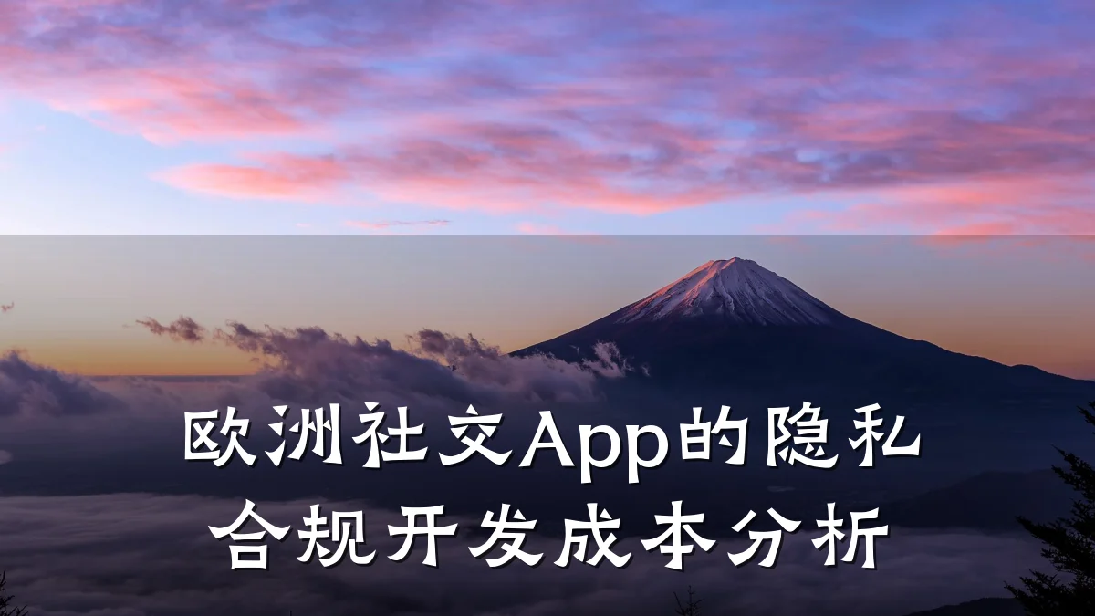 欧洲社交App的隐私合规开发成本分析