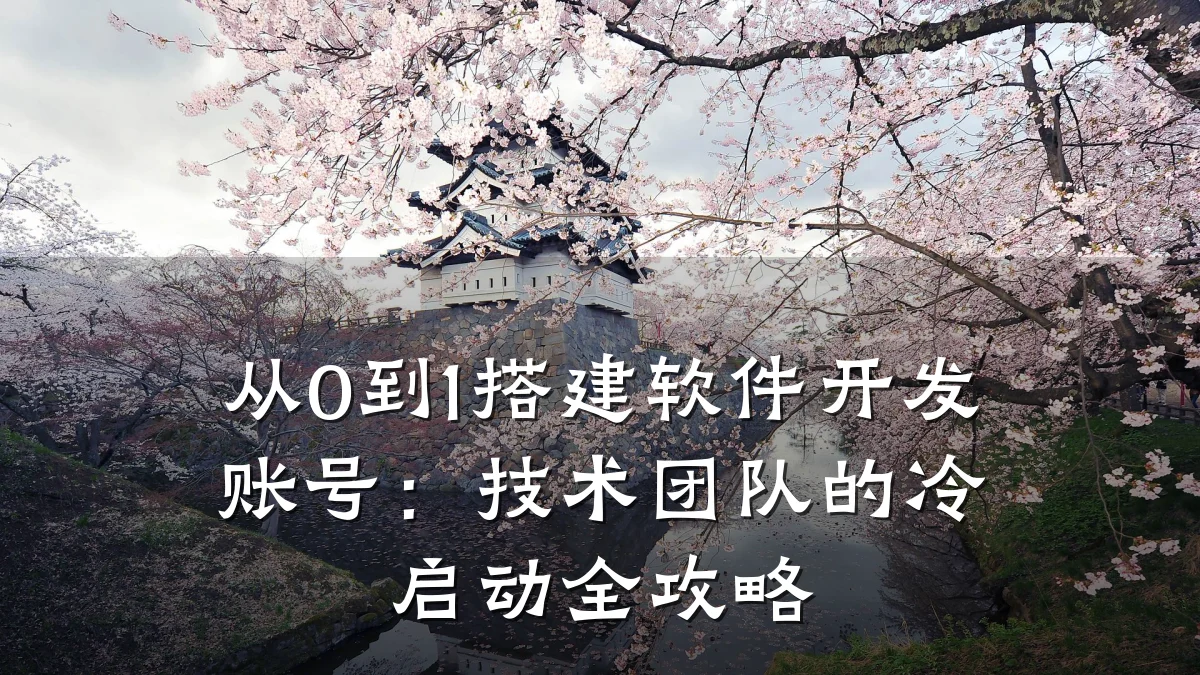 从0到1搭建软件开发账号:技术团队的冷启动全攻略
