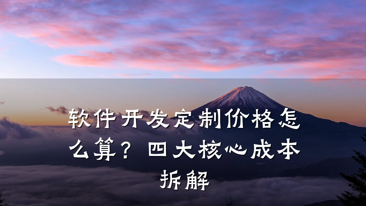 软件开发定制价格怎么算?四大核心成本拆解