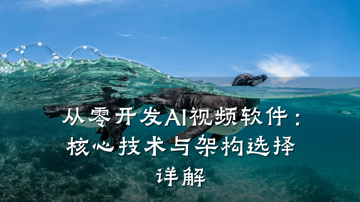 从零开发AI视频软件:核心技术与架构选择详解