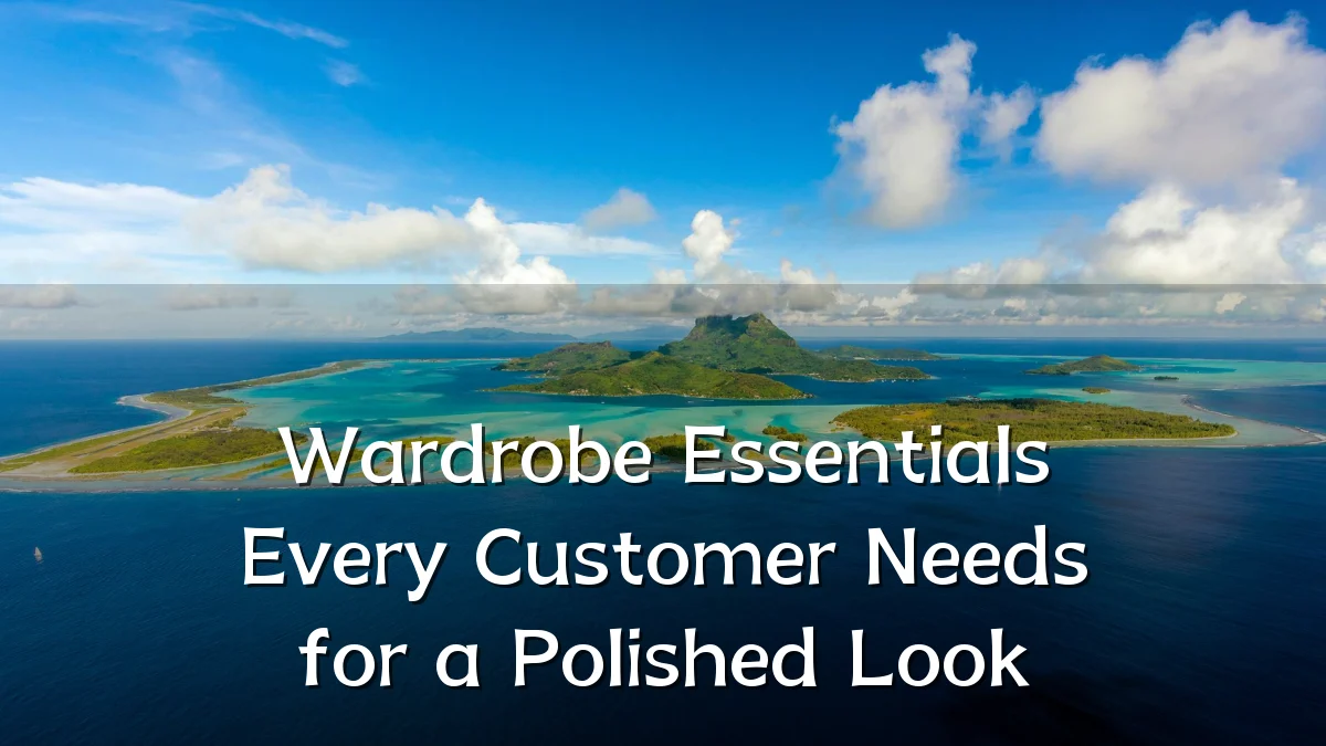 Wardrobe Essentials Every Customer Needs for a Polished Look