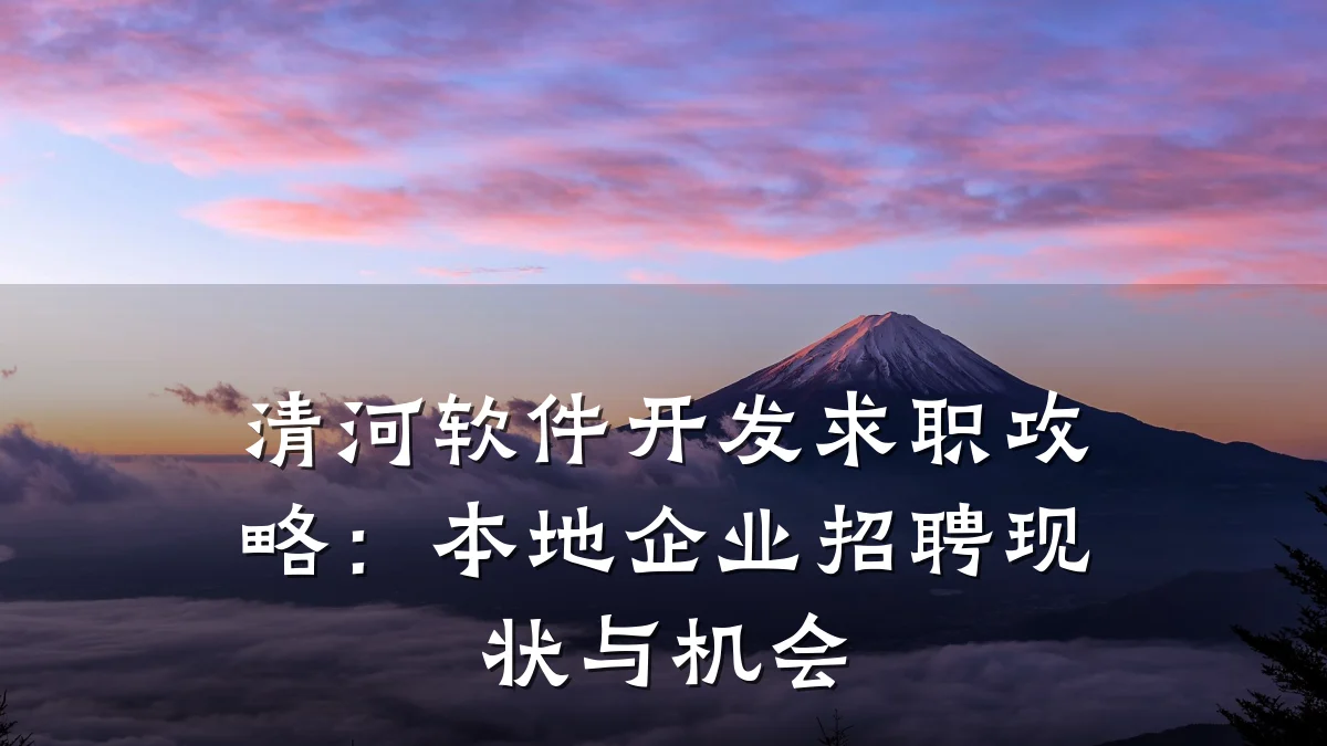 清河软件开发求职攻略:本地企业招聘现状与机会