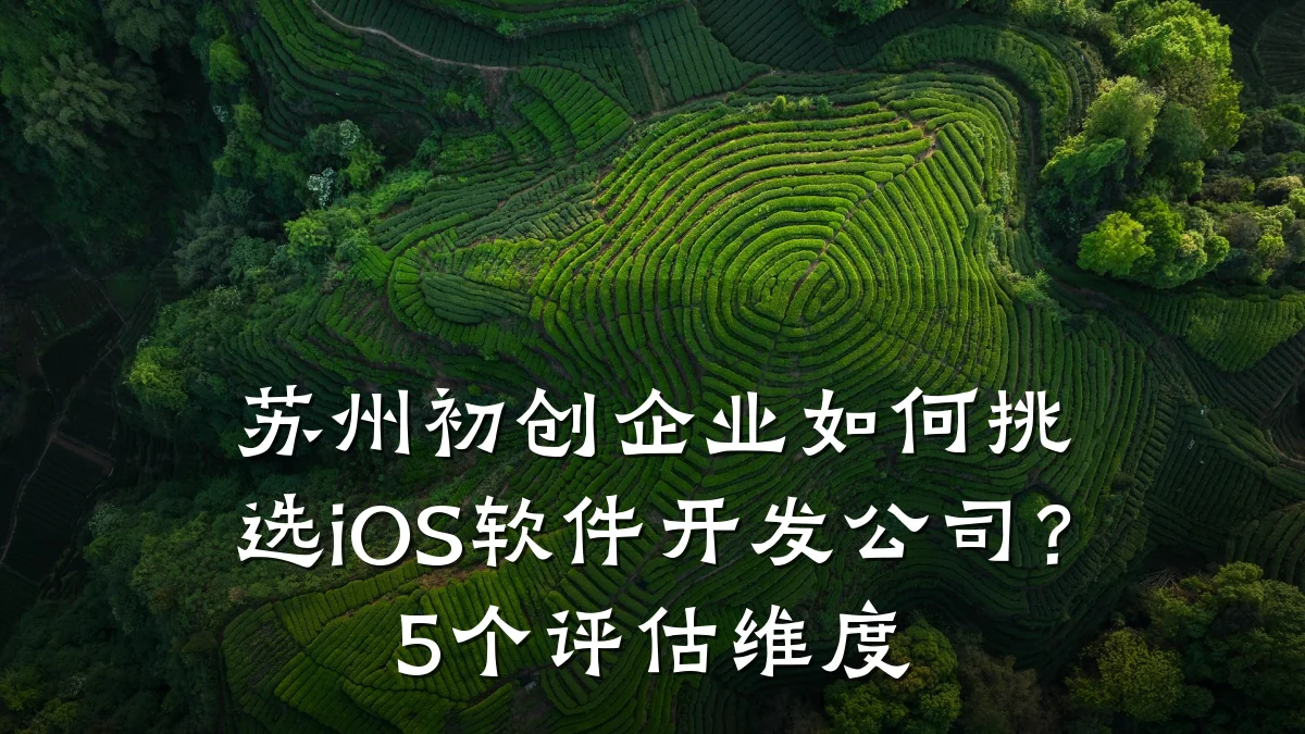 苏州初创企业如何挑选iOS软件开发公司?5个评估维度